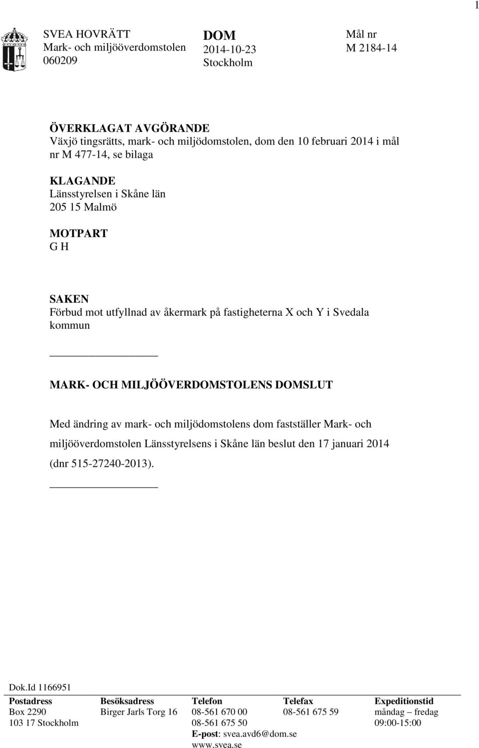 ändring av mark- och miljödomstolens dom fastställer Mark- och miljööverdomstolen Länsstyrelsens i Skåne län beslut den 17 januari 2014 (dnr 515-27240-2013). Dok.