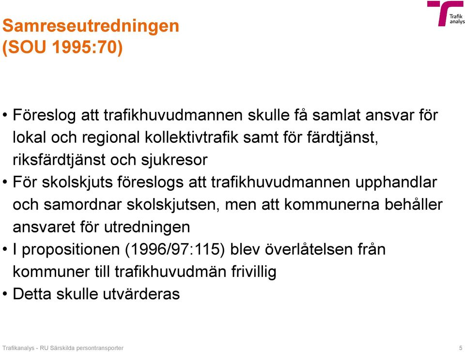 upphandlar och samordnar skolskjutsen, men att kommunerna behåller ansvaret för utredningen I propositionen