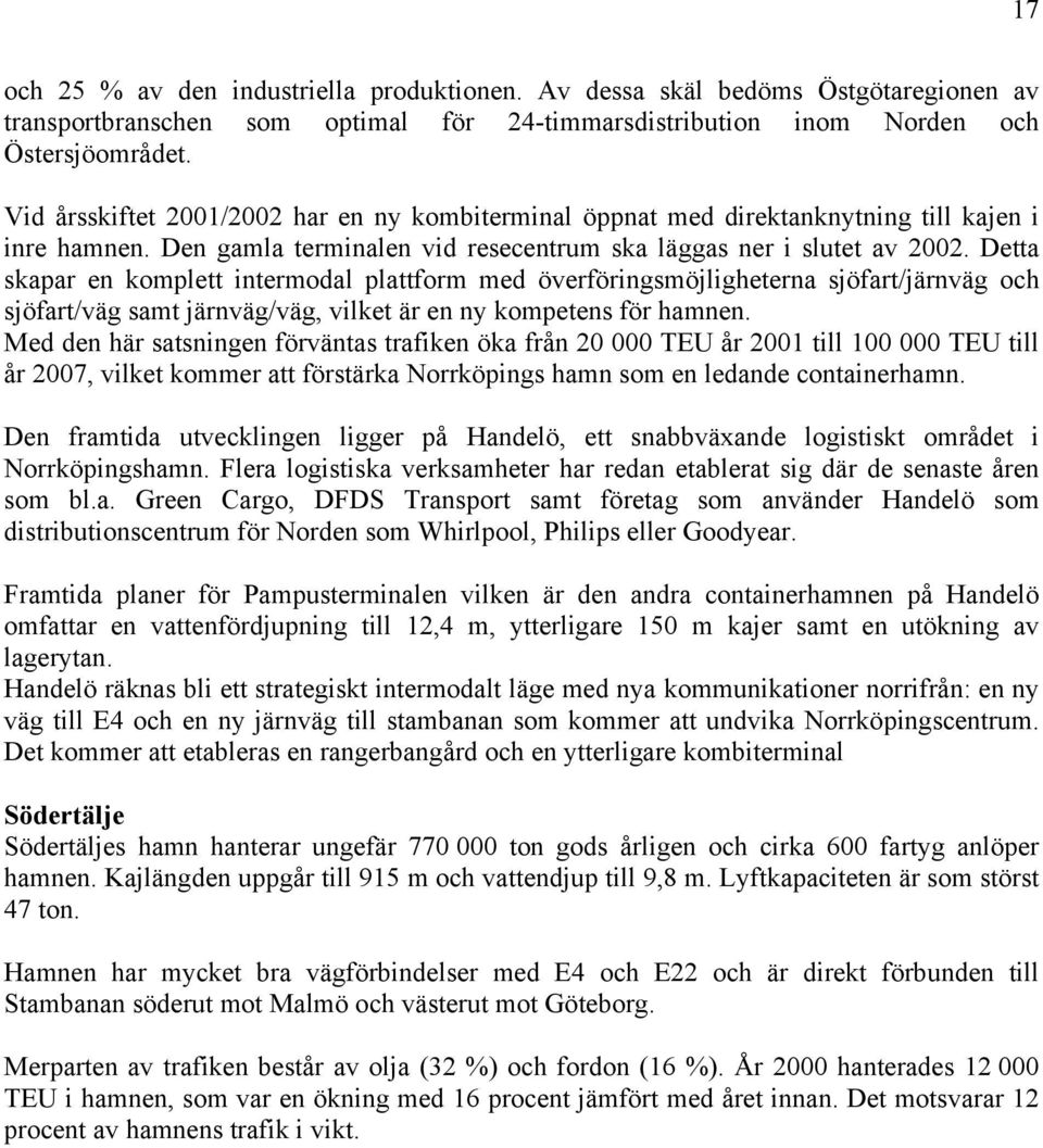 Detta skapar en komplett intermodal plattform med överföringsmöjligheterna sjöfart/järnväg och sjöfart/väg samt järnväg/väg, vilket är en ny kompetens för hamnen.