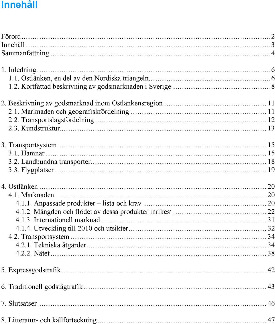 .. 15 3.2. Landbundna transporter... 18 3.3. Flygplatser... 19 4. Ostlänken... 20 4.1. Marknaden... 20 4.1.1. Anpassade produkter lista och krav... 20 4.1.2. Mängden och flödet av dessa produkter inrikes,.