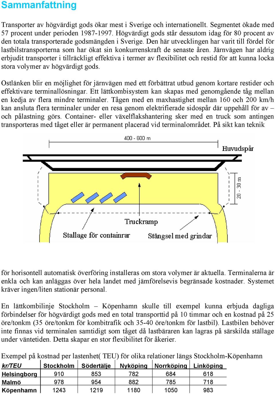 Den här utvecklingen har varit till fördel för lastbilstransporterna som har ökat sin konkurrenskraft de senaste åren.