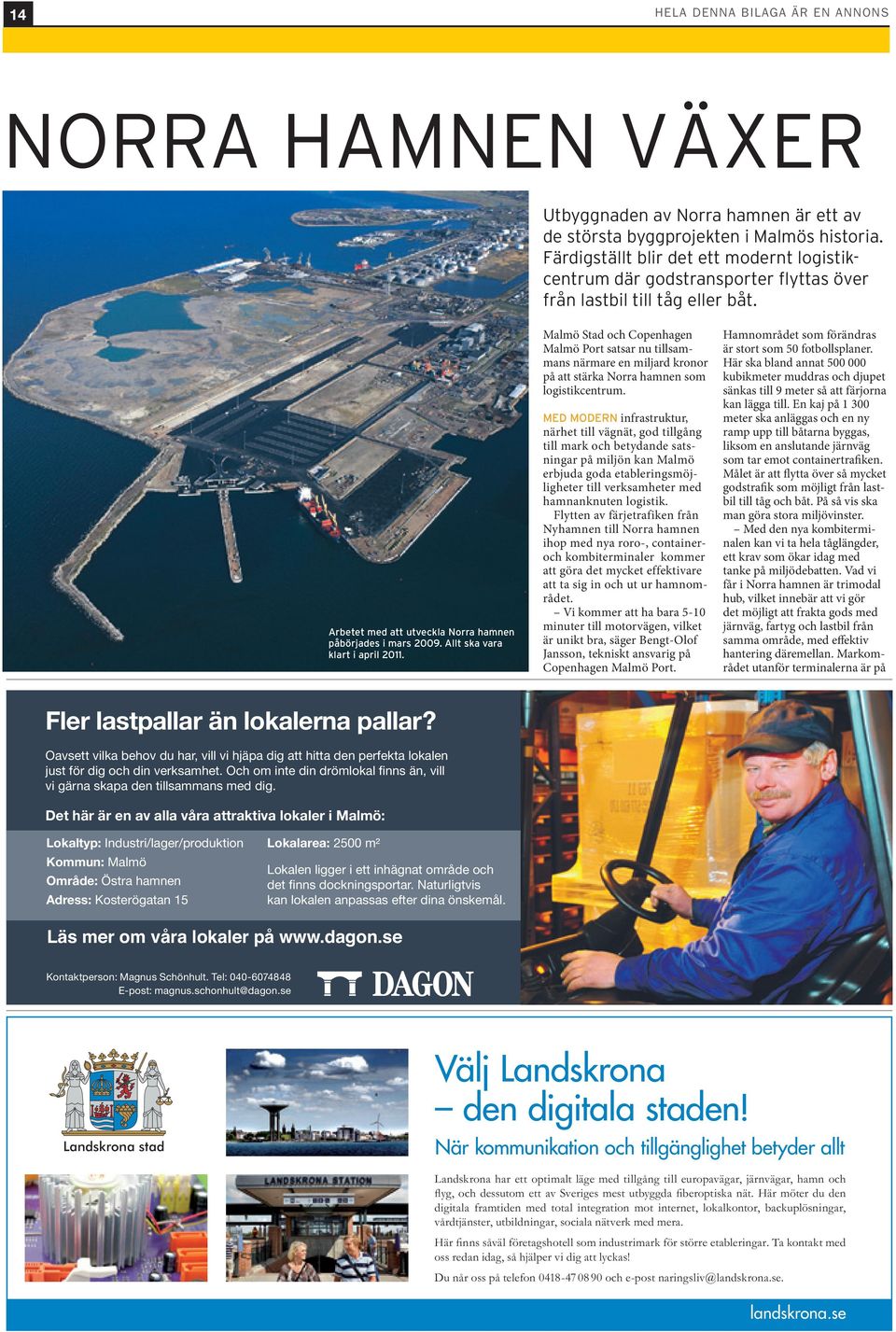 Allt ska vara klart i april 2011. Malmö Stad och Copenhagen Malmö Port satsar nu tillsammans närmare en miljard kronor på att stärka Norra hamnen som logistikcentrum.