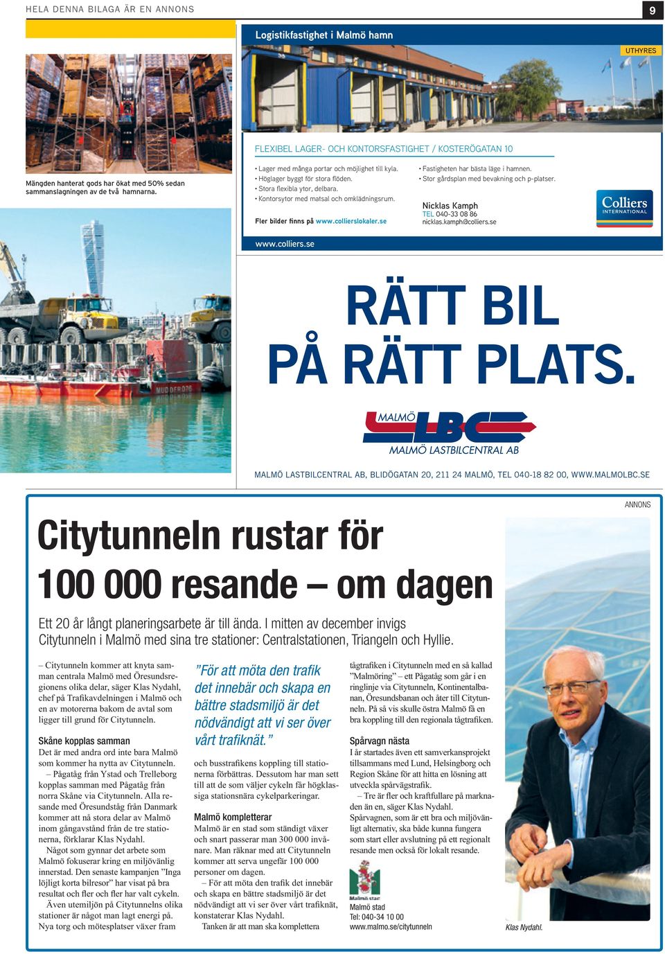 collierslokaler.se Fastigheten har bästa läge i hamnen. Stor gårdsplan med bevakning och p-platser. Nicklas Kamph TEL 040-33 08 86 nicklas.kamph@colliers.se www.colliers.se RÄTT BIL PÅ RÄTT PLATS.