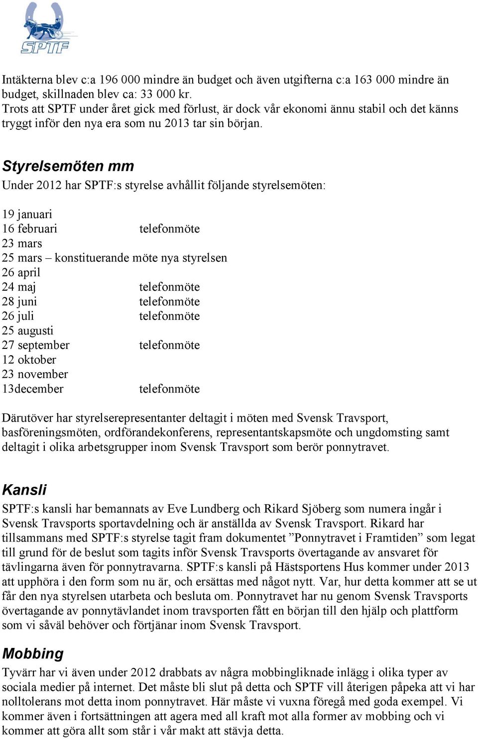 Styrelsemöten mm Under har SPTF:s styrelse avhållit följande styrelsemöten: 9 januari februari telefonmöte mars mars konstituerande möte nya styrelsen april maj telefonmöte 8 juni telefonmöte juli