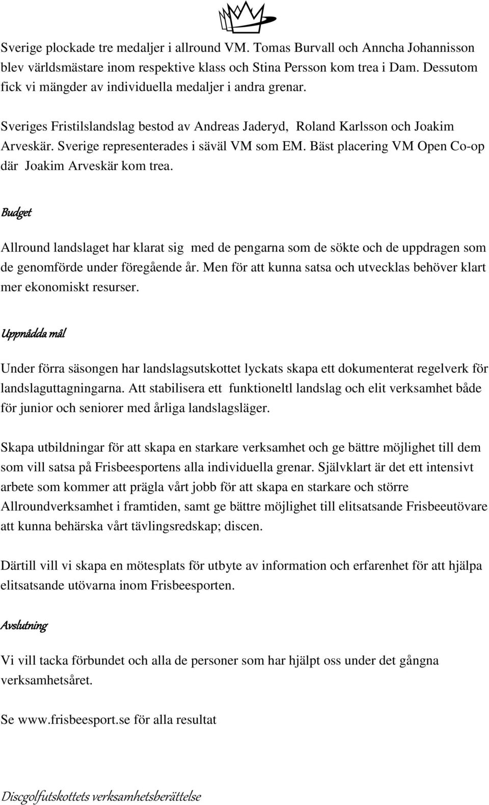 Bäst placering VM Open Co-op där Joakim Arveskär kom trea. Budget Allround landslaget har klarat sig med de pengarna som de sökte och de uppdragen som de genomförde under föregående år.