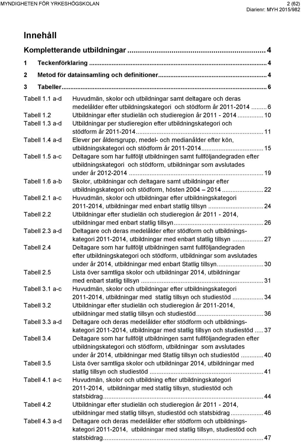 2 Utbildningar efter studielän och studieregion år 2011-2014... 10 Tabell 1.3 a-d Utbildningar per studieregion efter utbildningskategori och stödform år 2011-2014... 11 Tabell 1.