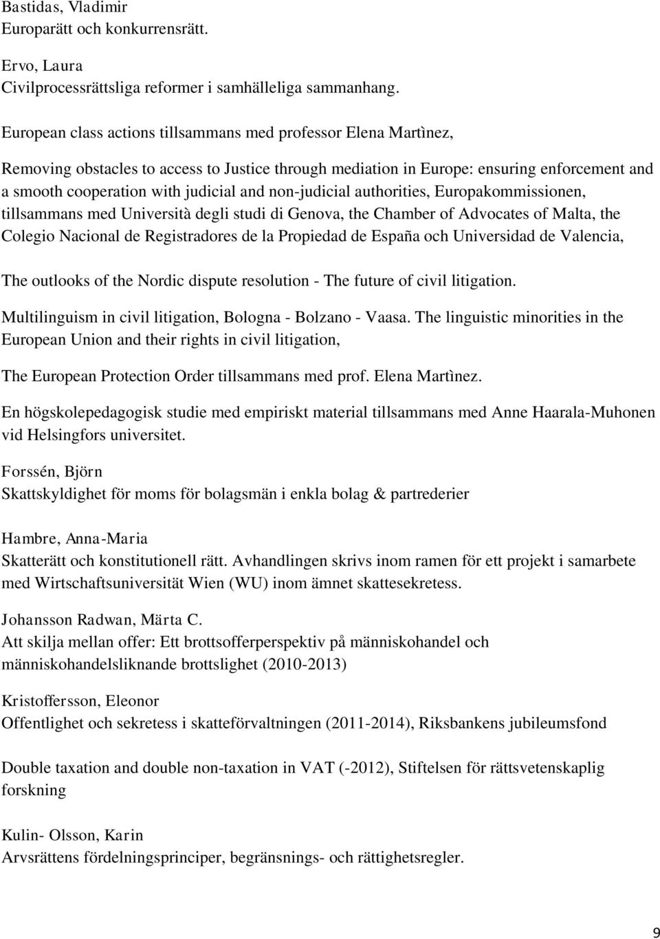 non-judicial authorities, Europakommissionen, tillsammans med Università degli studi di Genova, the Chamber of Advocates of Malta, the Colegio Nacional de Registradores de la Propiedad de España och