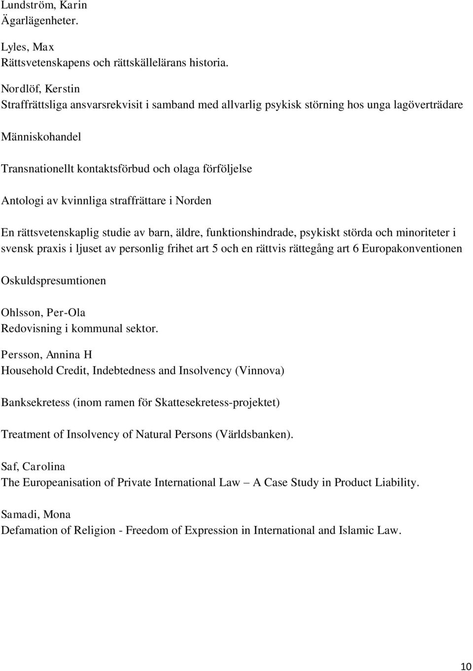 kvinnliga straffrättare i Norden En rättsvetenskaplig studie av barn, äldre, funktionshindrade, psykiskt störda och minoriteter i svensk praxis i ljuset av personlig frihet art 5 och en rättvis