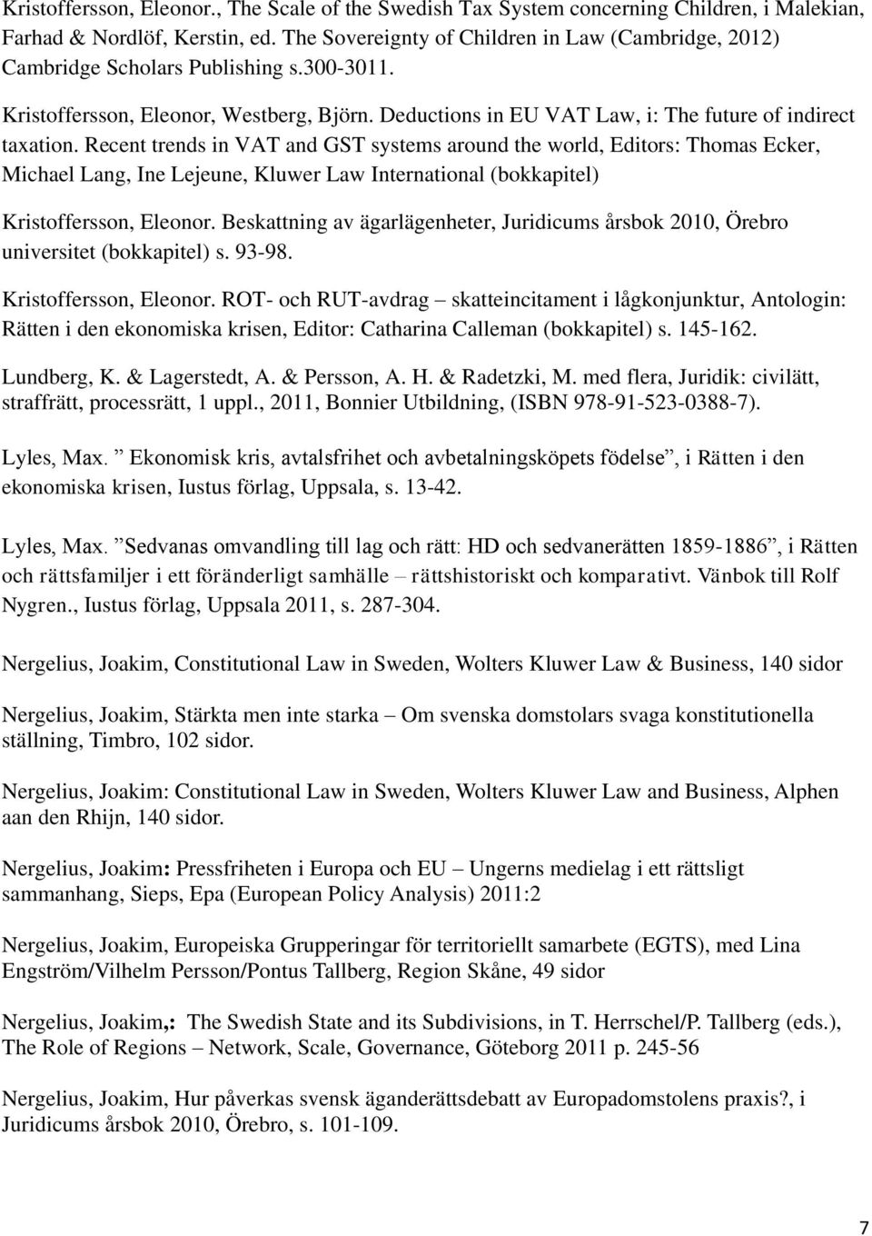 Recent trends in VAT and GST systems around the world, Editors: Thomas Ecker, Michael Lang, Ine Lejeune, Kluwer Law International (bokkapitel) Kristoffersson, Eleonor.