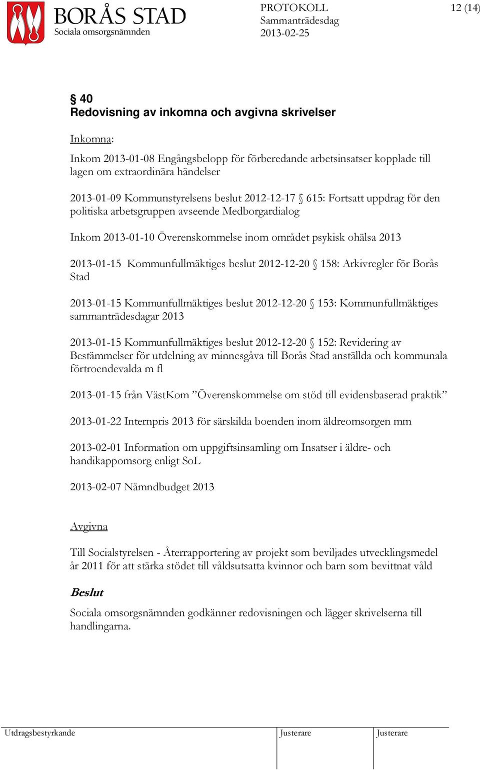 Kommunfullmäktiges beslut 2012-12-20 158: Arkivregler för Borås Stad 2013-01-15 Kommunfullmäktiges beslut 2012-12-20 153: Kommunfullmäktiges sammanträdesdagar 2013 2013-01-15 Kommunfullmäktiges