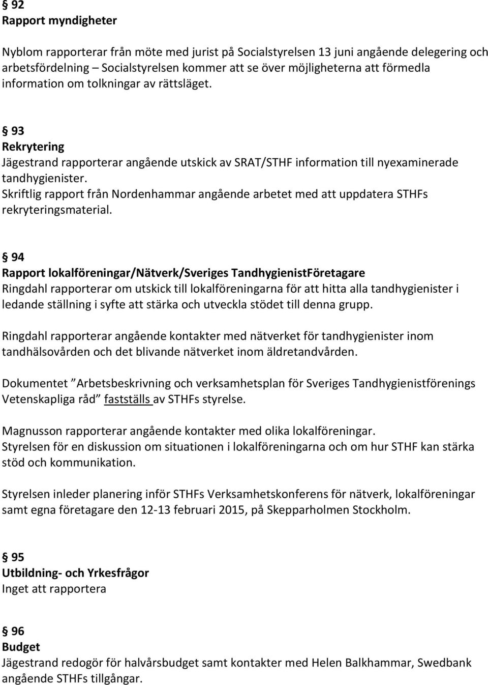 Skriftlig rapport från Nordenhammar angående arbetet med att uppdatera STHFs rekryteringsmaterial.