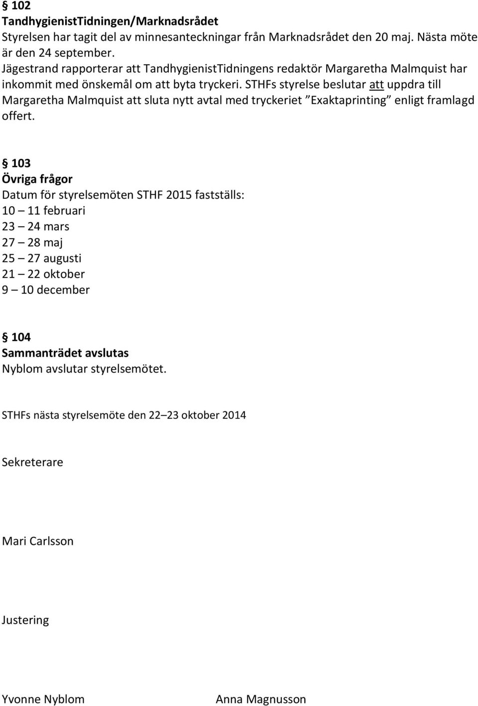 STHFs styrelse beslutar att uppdra till Margaretha Malmquist att sluta nytt avtal med tryckeriet Exaktaprinting enligt framlagd offert.