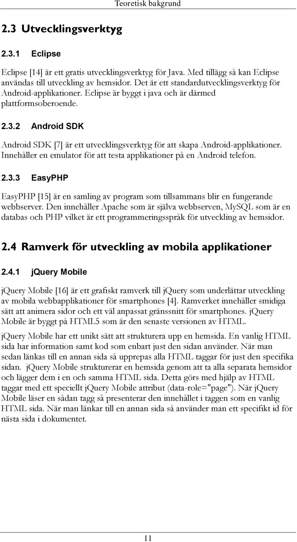 2 Android SDK Android SDK [7] är ett utvecklingsverktyg för att skapa Android-applikationer. Innehåller en emulator för att testa applikationer på en Android telefon. 2.3.