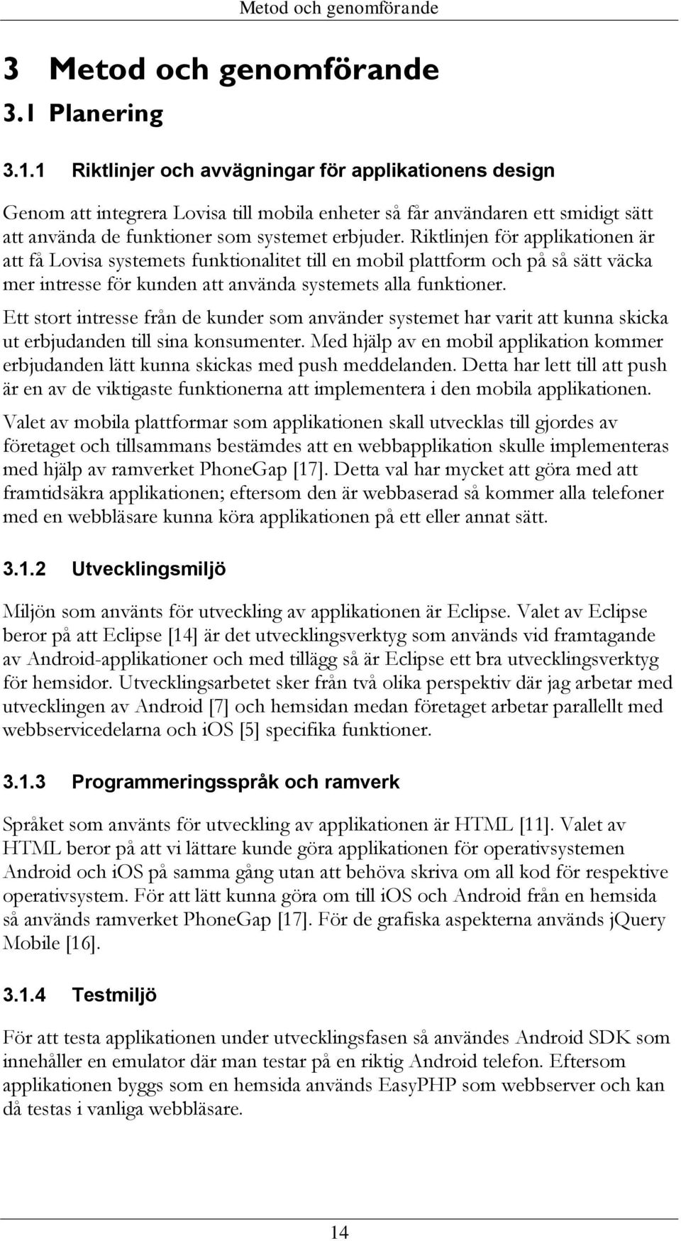 Riktlinjen för applikationen är att få Lovisa systemets funktionalitet till en mobil plattform och på så sätt väcka mer intresse för kunden att använda systemets alla funktioner.