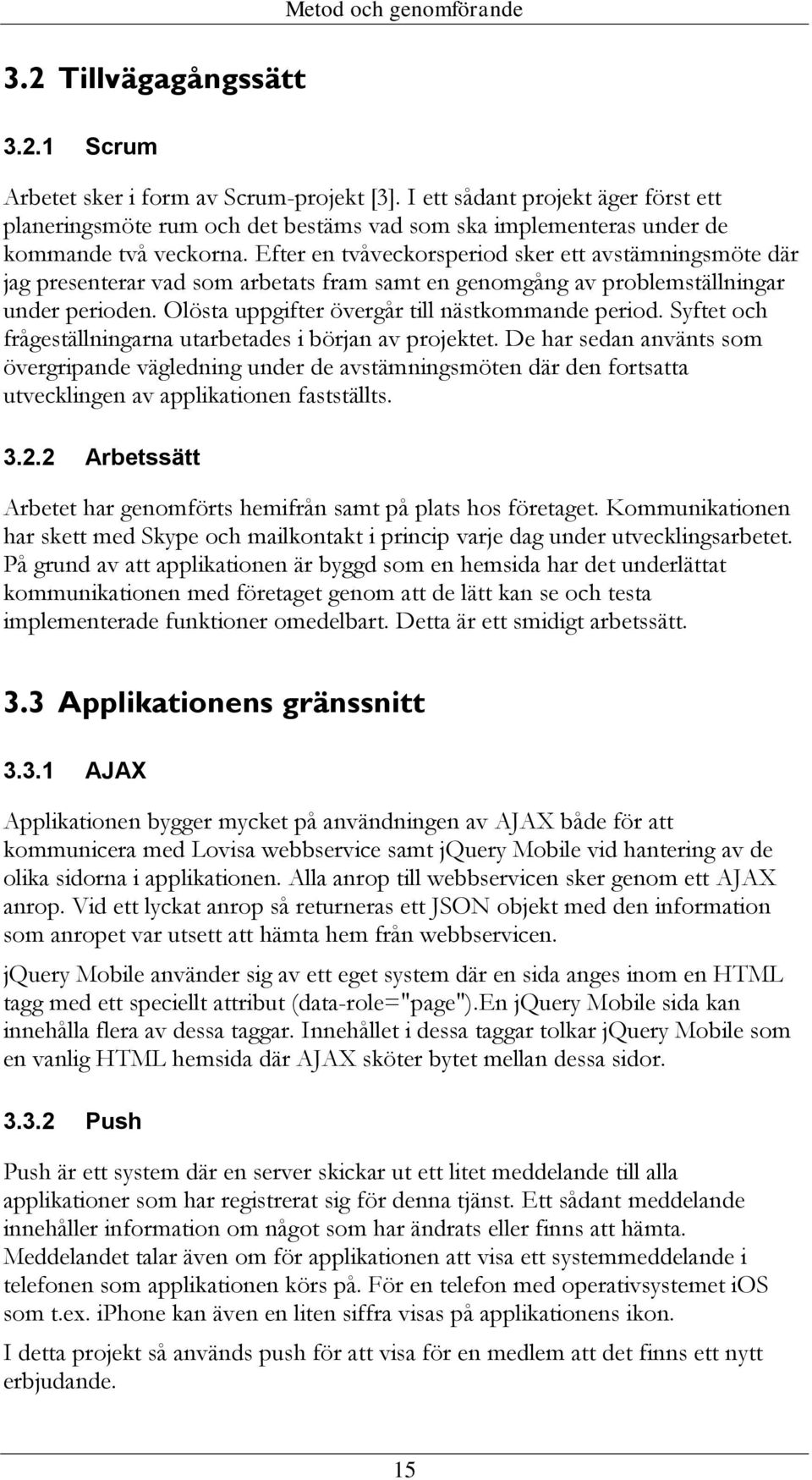 Efter en tvåveckorsperiod sker ett avstämningsmöte där jag presenterar vad som arbetats fram samt en genomgång av problemställningar under perioden. Olösta uppgifter övergår till nästkommande period.