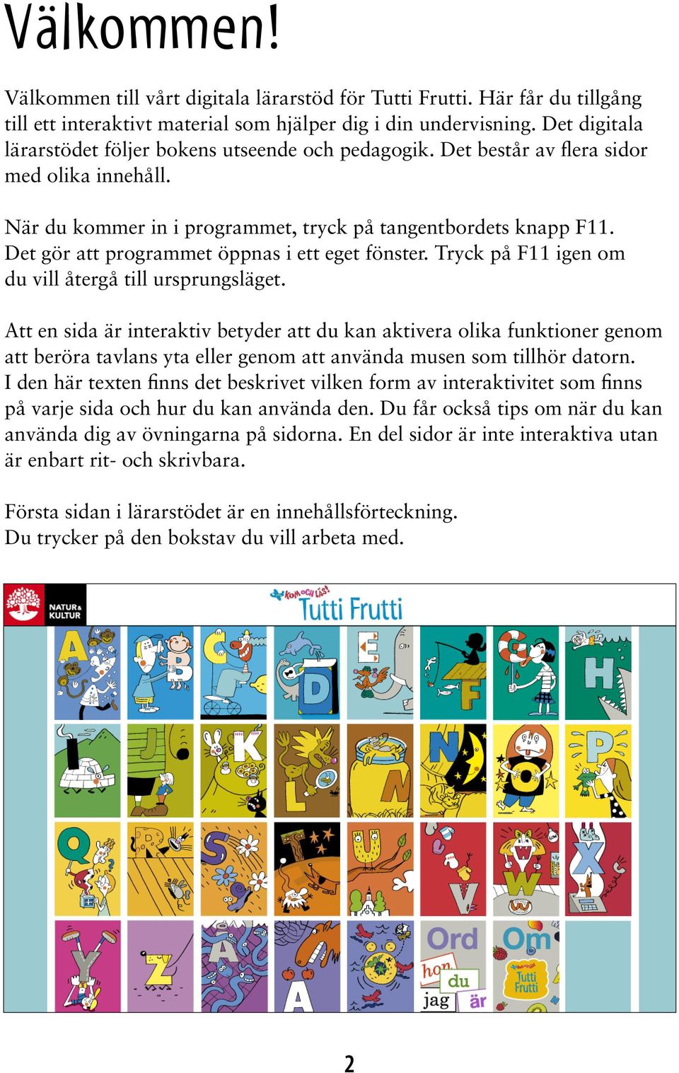 Det gör att programmet öppnas i ett eget fönster. Tryck på F11 igen om du vill återgå till ursprungsläget.