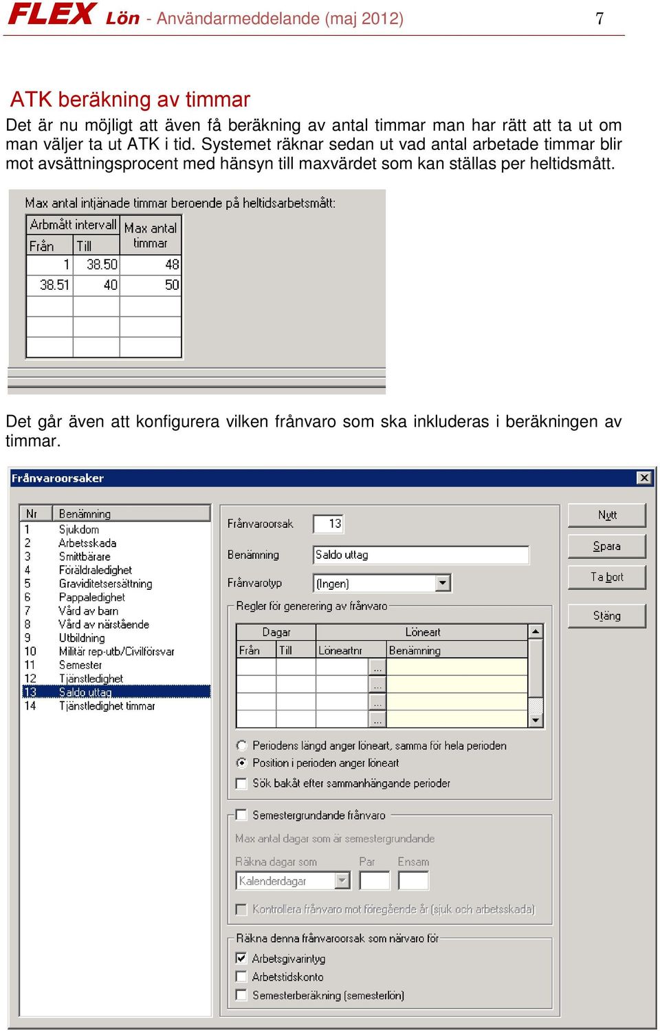 Systemet räknar sedan ut vad antal arbetade timmar blir mot avsättningsprocent med hänsyn till