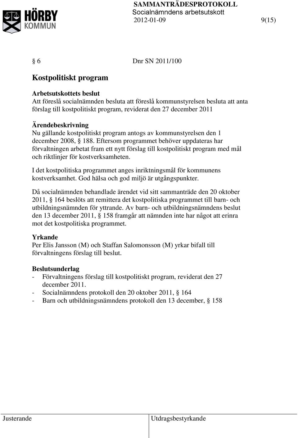 Eftersom programmet behöver uppdateras har förvaltningen arbetat fram ett nytt förslag till kostpolitiskt program med mål och riktlinjer för kostverksamheten.