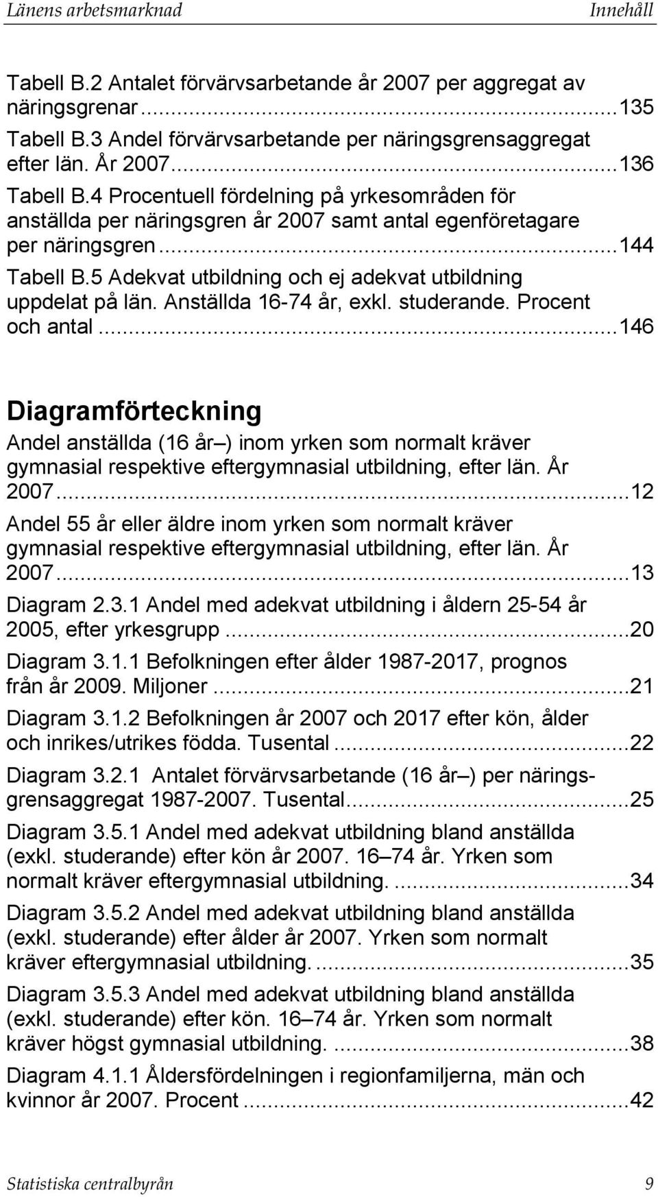 5 Adekvat utbildning och ej adekvat utbildning uppdelat på län. Anställda 16-74 år, exkl. studerande. Procent och antal.