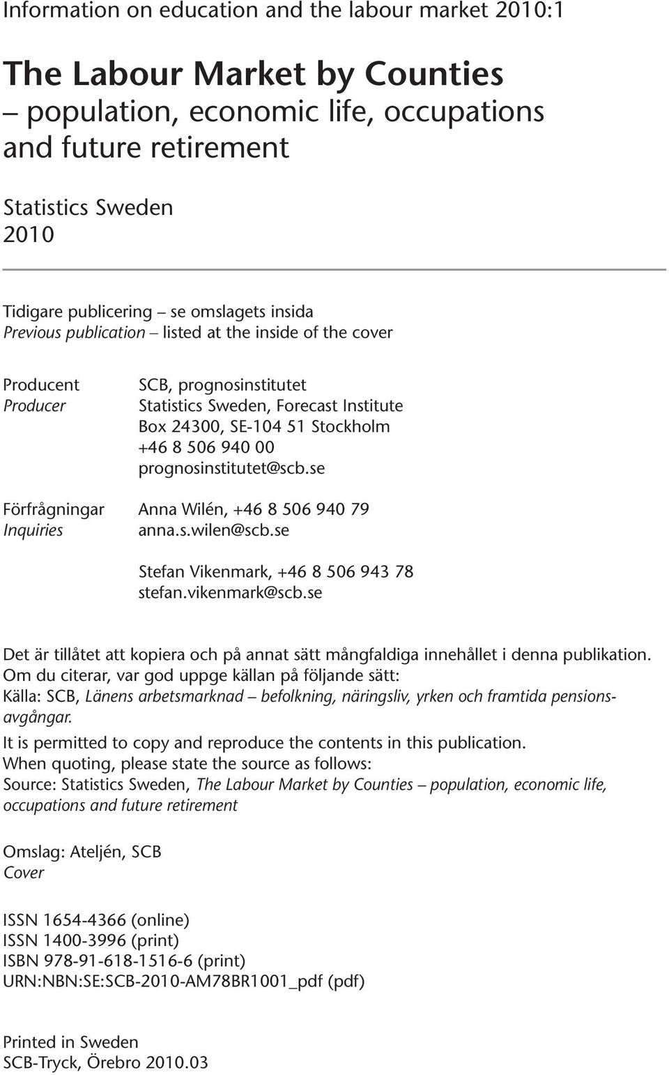 prognosinstitutet@scb.se Förfrågningar anna Wilén, +46 8 506 940 79 Inquiries anna.s.wilen@scb.se Stefan Vikenmark, +46 8 506 943 78 stefan.vikenmark@scb.