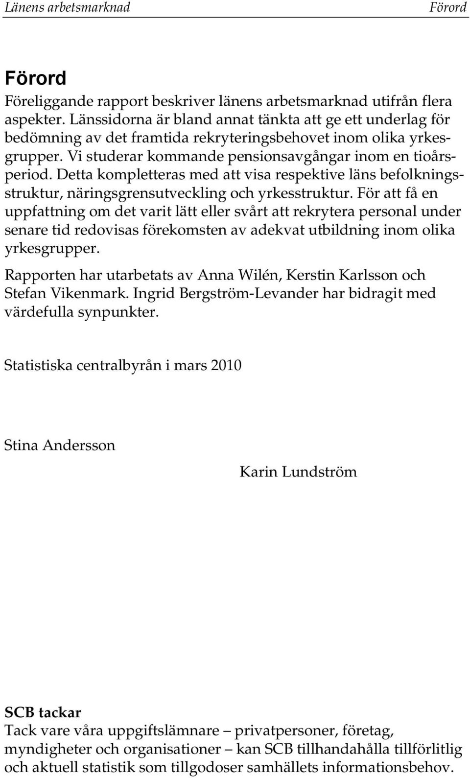 Detta kompletteras med att visa respektive läns befolkningsstruktur, näringsgrensutveckling och yrkesstruktur.