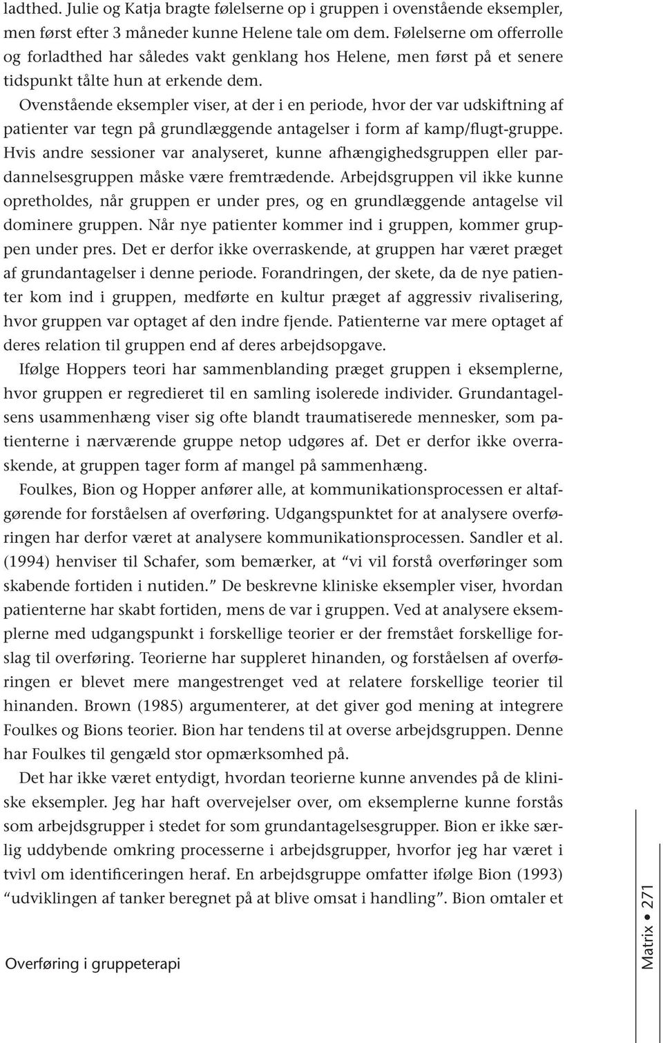 Ovenstående eksempler viser, at der i en periode, hvor der var udskiftning af patienter var tegn på grundlæggende antagelser i form af kamp/flugt-gruppe.