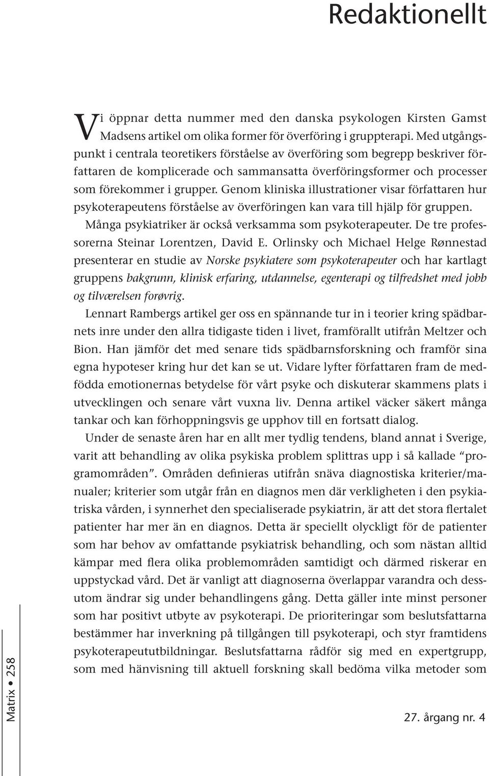 Genom kliniska illustrationer visar författaren hur psykoterapeutens förståelse av överföringen kan vara till hjälp för gruppen. Många psykiatriker är också verksamma som psykoterapeuter.