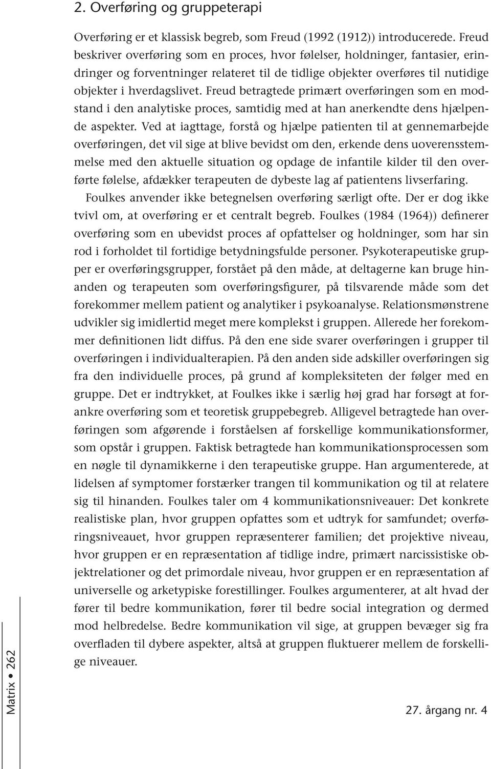 Freud betragtede primært overføringen som en modstand i den analytiske proces, samtidig med at han anerkendte dens hjælpende aspekter.