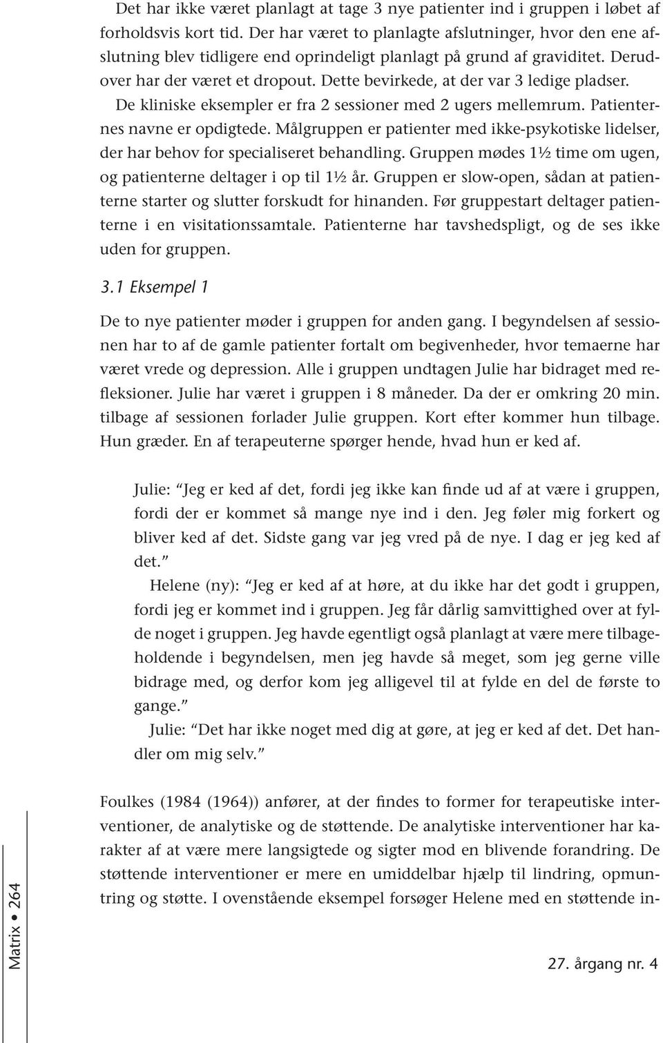 Dette bevirkede, at der var 3 ledige pladser. De kliniske eksempler er fra 2 sessioner med 2 ugers mellemrum. Patienternes navne er opdigtede.