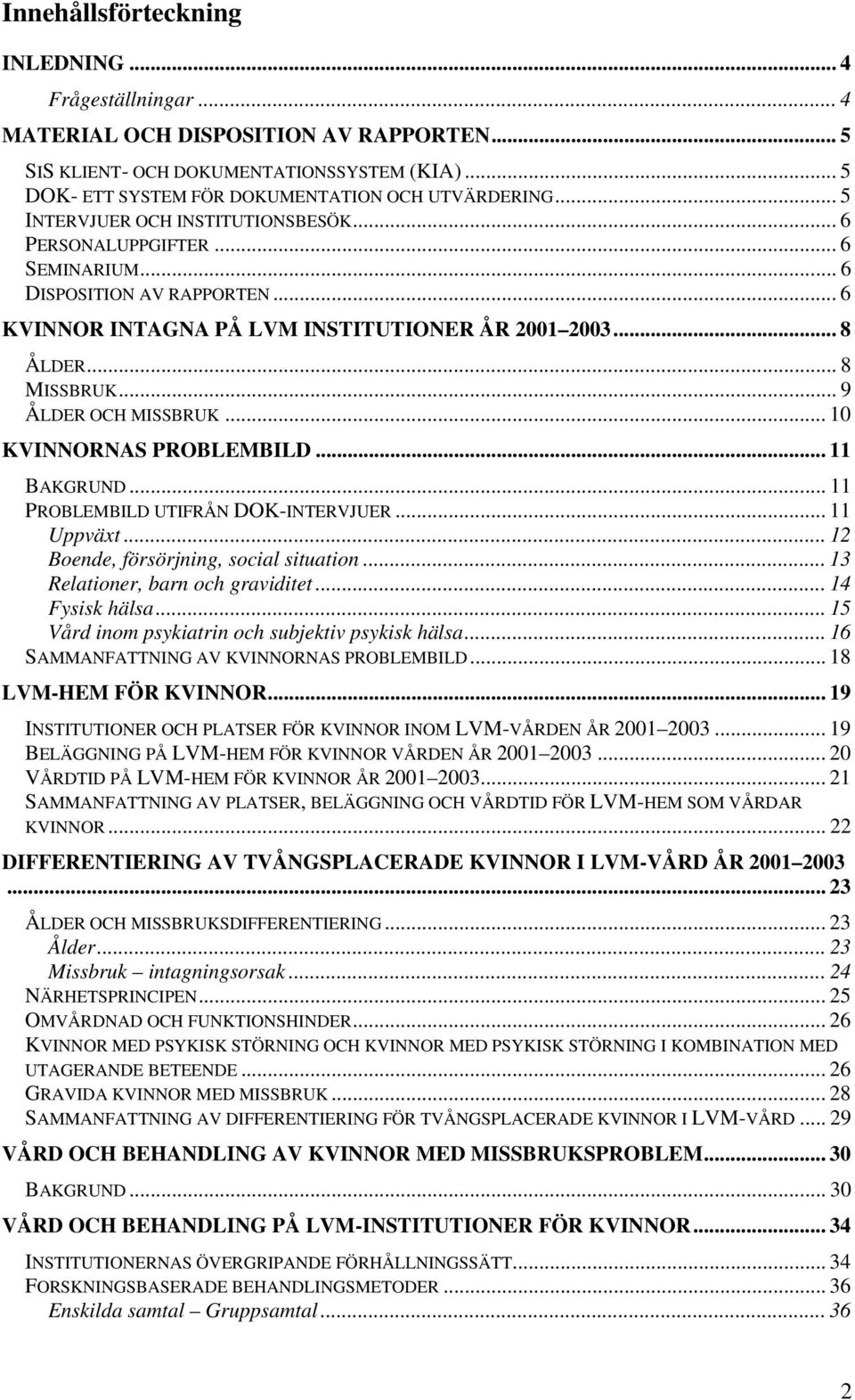 .. 9 ÅLDER OCH MISSBRUK... 10 KVINNORNAS PROBLEMBILD... 11 BAKGRUND... 11 PROBLEMBILD UTIFRÅN DOK-INTERVJUER... 11 Uppväxt... 12 Boende, försörjning, social situation.