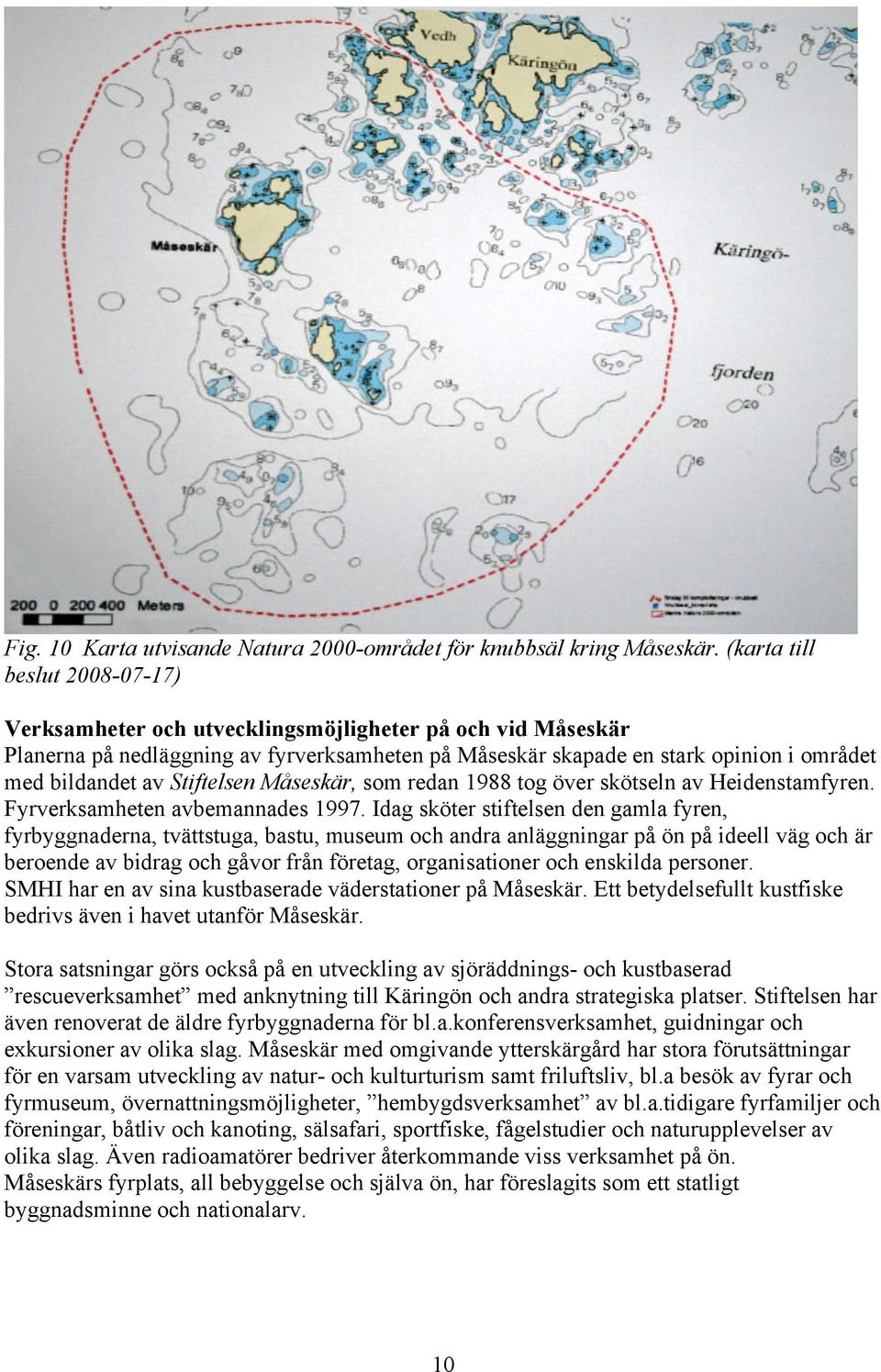 Stiftelsen Måseskär, som redan 1988 tog över skötseln av Heidenstamfyren. Fyrverksamheten avbemannades 1997.