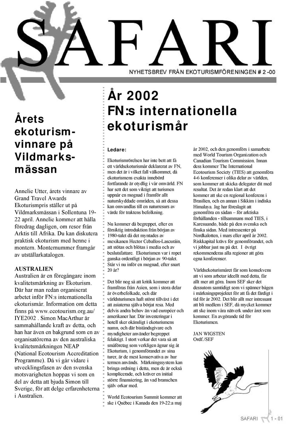 AUSTRALIEN Australien är en föregångare inom kvalitetsmärkning av Ekoturism. Där har man redan organiserat arbetet inför FN:s internationella ekoturismår. Information om detta finns på www.ecotourism.