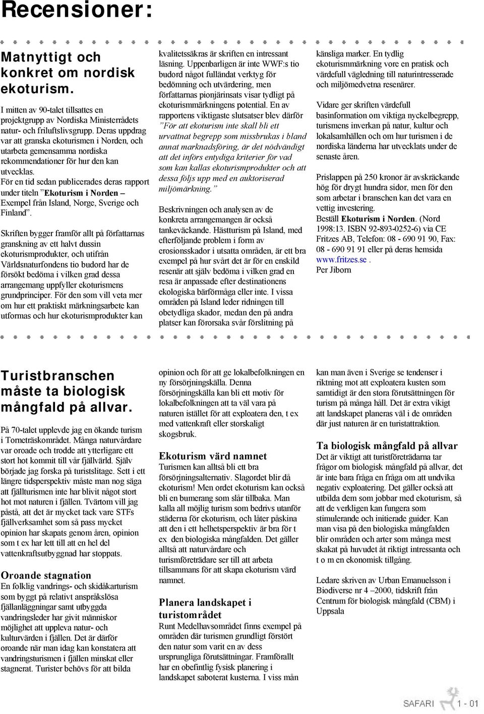 För en tid sedan publicerades deras rapport under titeln Ekoturism i Norden Exempel från Island, Norge, Sverige och Finland.