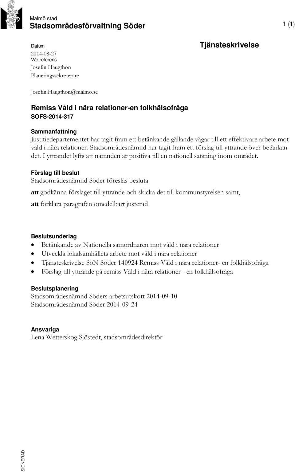 relationer. Stadsområdesnämnd har tagit fram ett förslag till yttrande över betänkandet. I yttrandet lyfts att nämnden är positiva till en nationell satsning inom området.