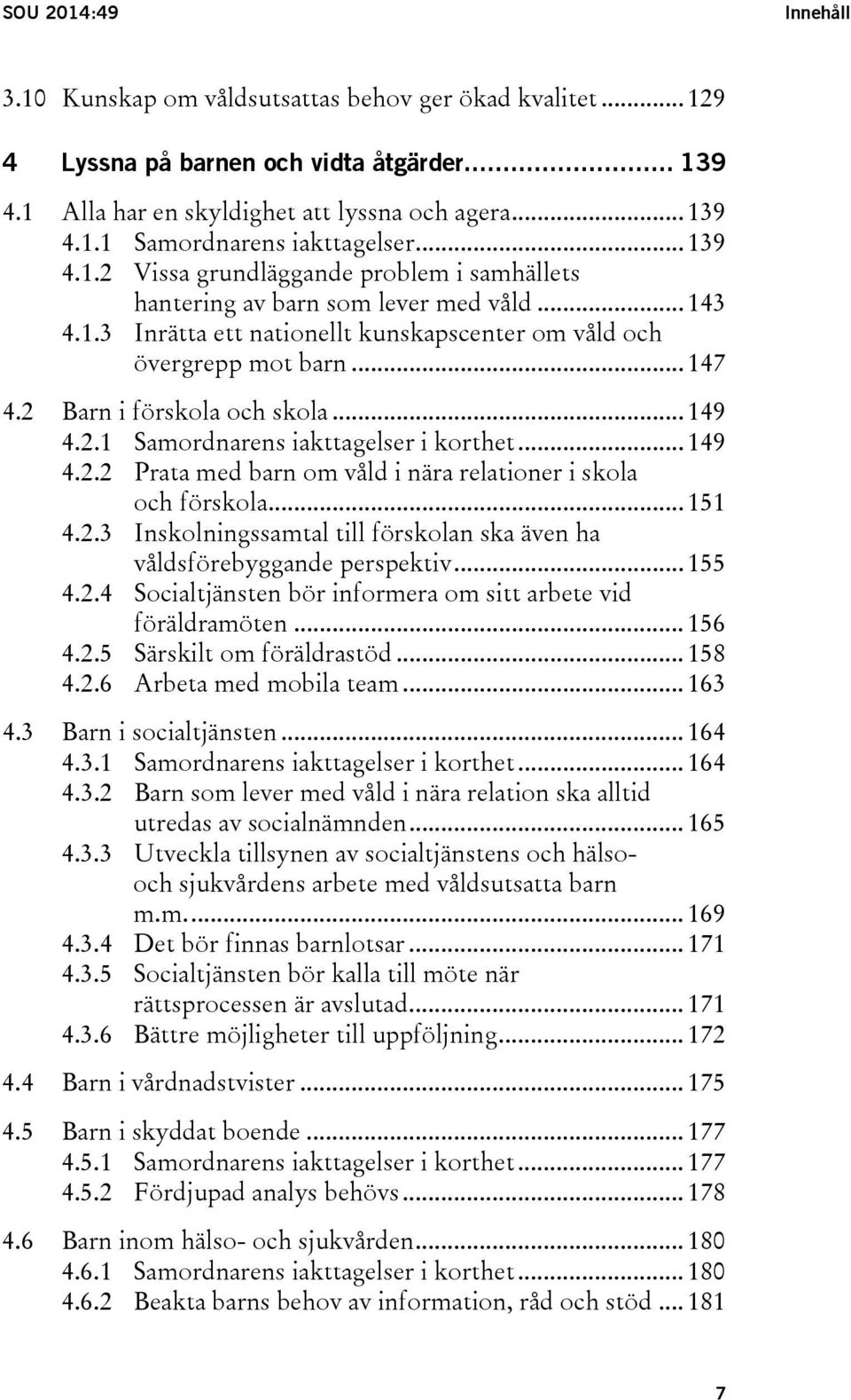 2 Barn i förskola och skola... 149 4.2.1 Samordnarens iakttagelser i korthet... 149 4.2.2 Prata med barn om våld i nära relationer i skola och förskola... 151 4.2.3 Inskolningssamtal till förskolan ska även ha våldsförebyggande perspektiv.