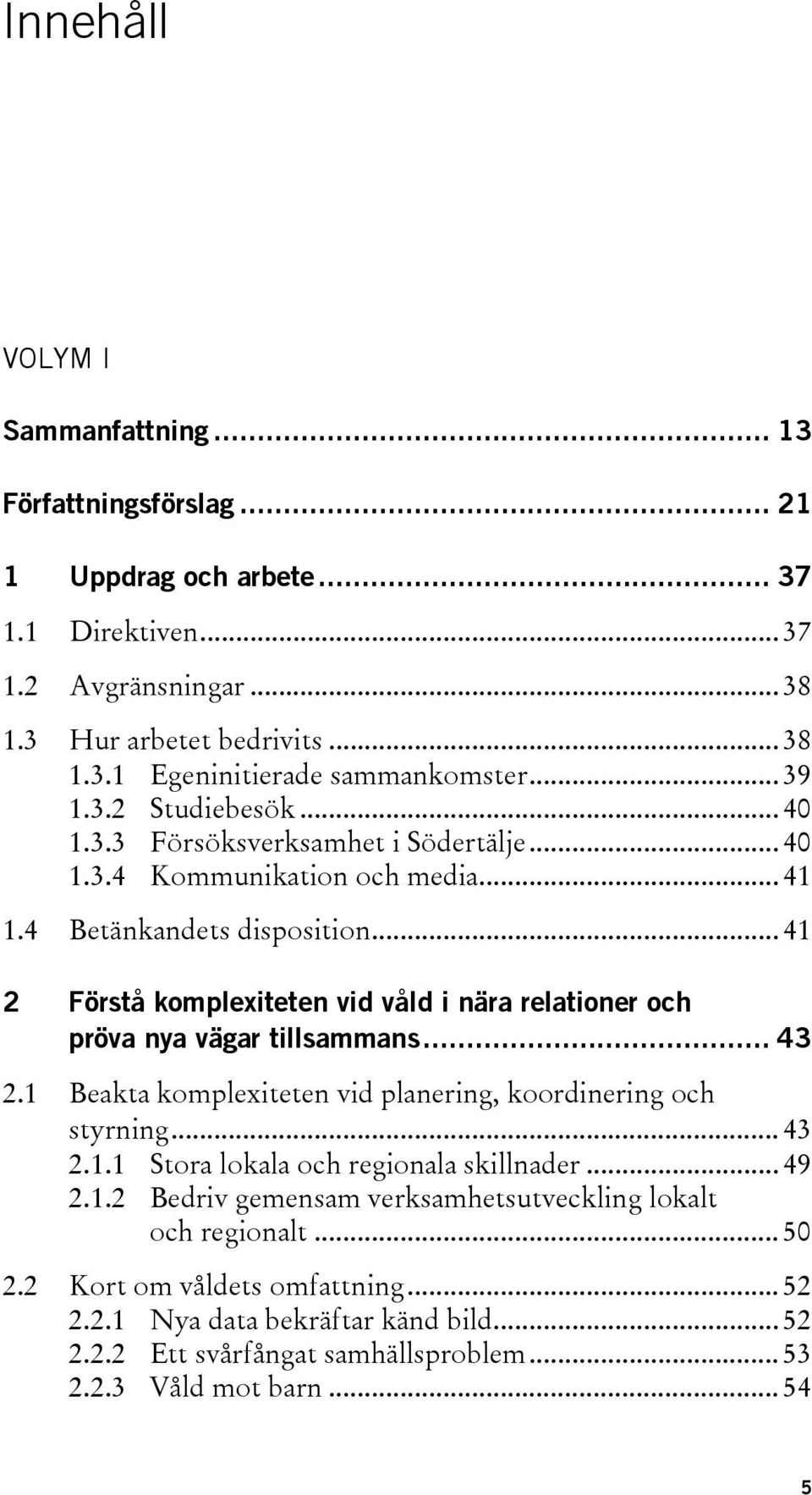 .. 41 2 Förstå komplexiteten vid våld i nära relationer och pröva nya vägar tillsammans... 43 2.1 Beakta komplexiteten vid planering, koordinering och styrning... 43 2.1.1 Stora lokala och regionala skillnader.