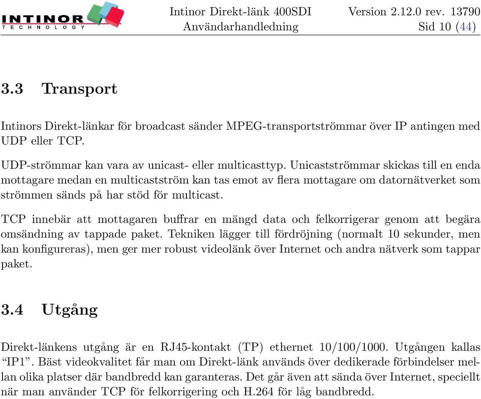 TCP innebär att mottagaren buffrar en mängd data och felkorrigerar genom att begära omsändning av tappade paket.