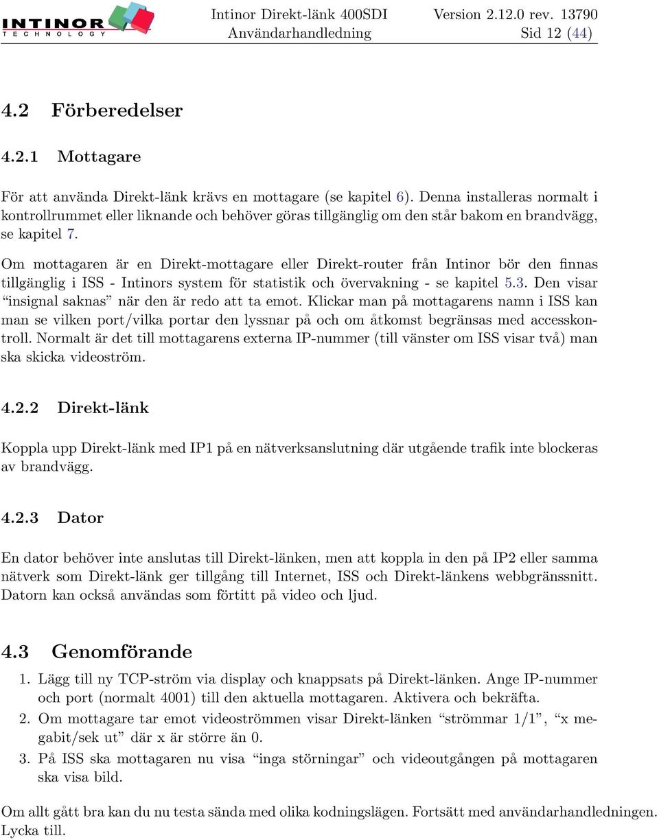 Om mottagaren är en Direkt-mottagare eller Direkt-router från Intinor bör den finnas tillgänglig i ISS - Intinors system för statistik och övervakning - se kapitel 5.3.