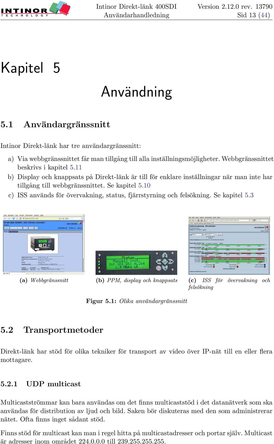 10 c) ISS används för övervakning, status, fjärrstyrning och felsökning. Se kapitel 5.3 (a) Webbgränssnitt (b) PPM, display och knappsats (c) ISS för övervakning och felsökning Figur 5.