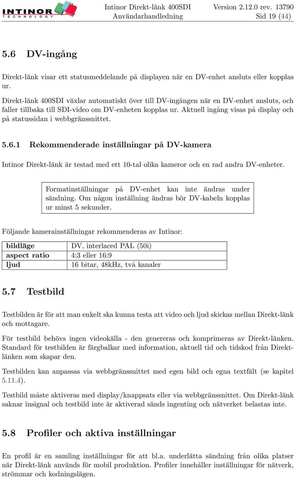 Aktuell ingång visas på display och på statussidan i webbgränssnittet. 5.6.