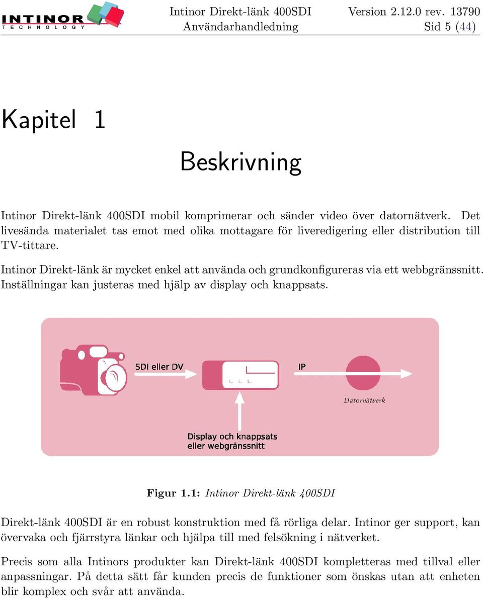 Intinor Direkt-länk är mycket enkel att använda och grundkonfigureras via ett webbgränssnitt. Inställningar kan justeras med hjälp av display och knappsats. Figur 1.