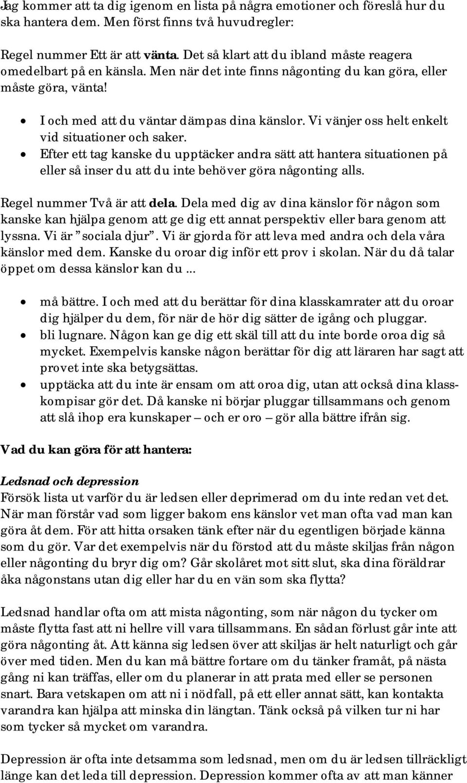 Vi vänjer oss helt enkelt vid situationer och saker. Efter ett tag kanske du upptäcker andra sätt att hantera situationen på eller så inser du att du inte behöver göra någonting alls.