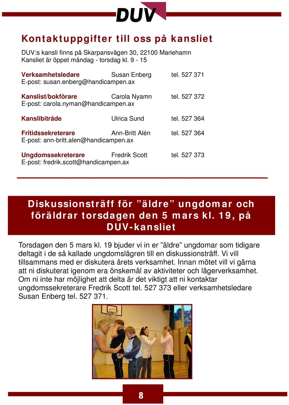 527 364 E-post: ann-britt.alen@handicampen.ax Ungdomssekreterare Fredrik Scott tel. 527 373 E-post: fredrik.scott@handicampen.