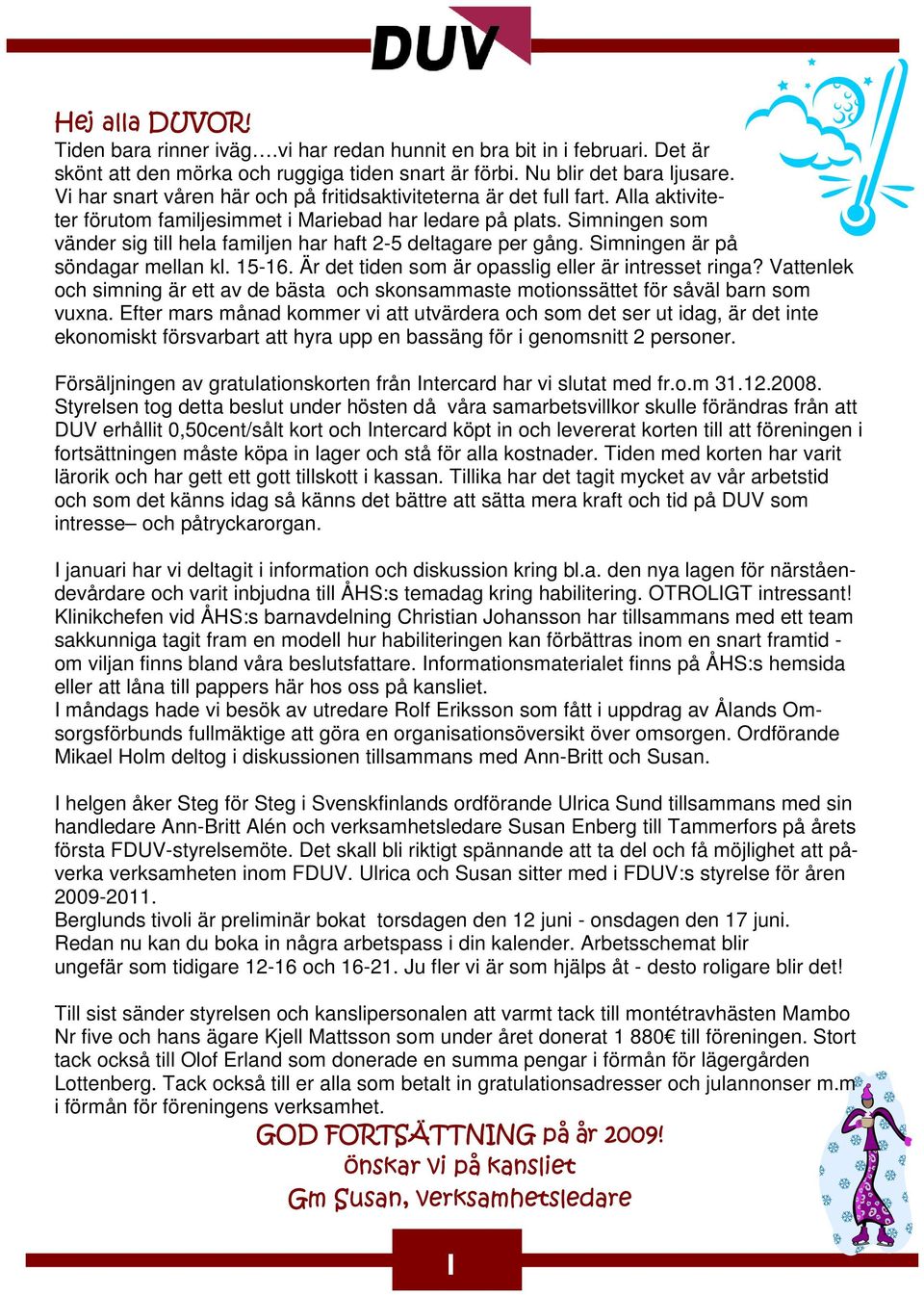 Simningen som vänder sig till hela familjen har haft 2-5 deltagare per gång. Simningen är på söndagar mellan kl. 15-16. Är det tiden som är opasslig eller är intresset ringa?