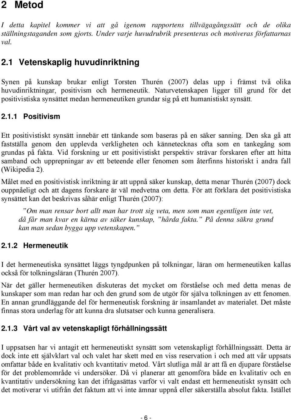 Naturvetenskapen ligger till grund för det positivistiska synsättet medan hermeneutiken grundar sig på ett humanistiskt synsätt. 2.1.