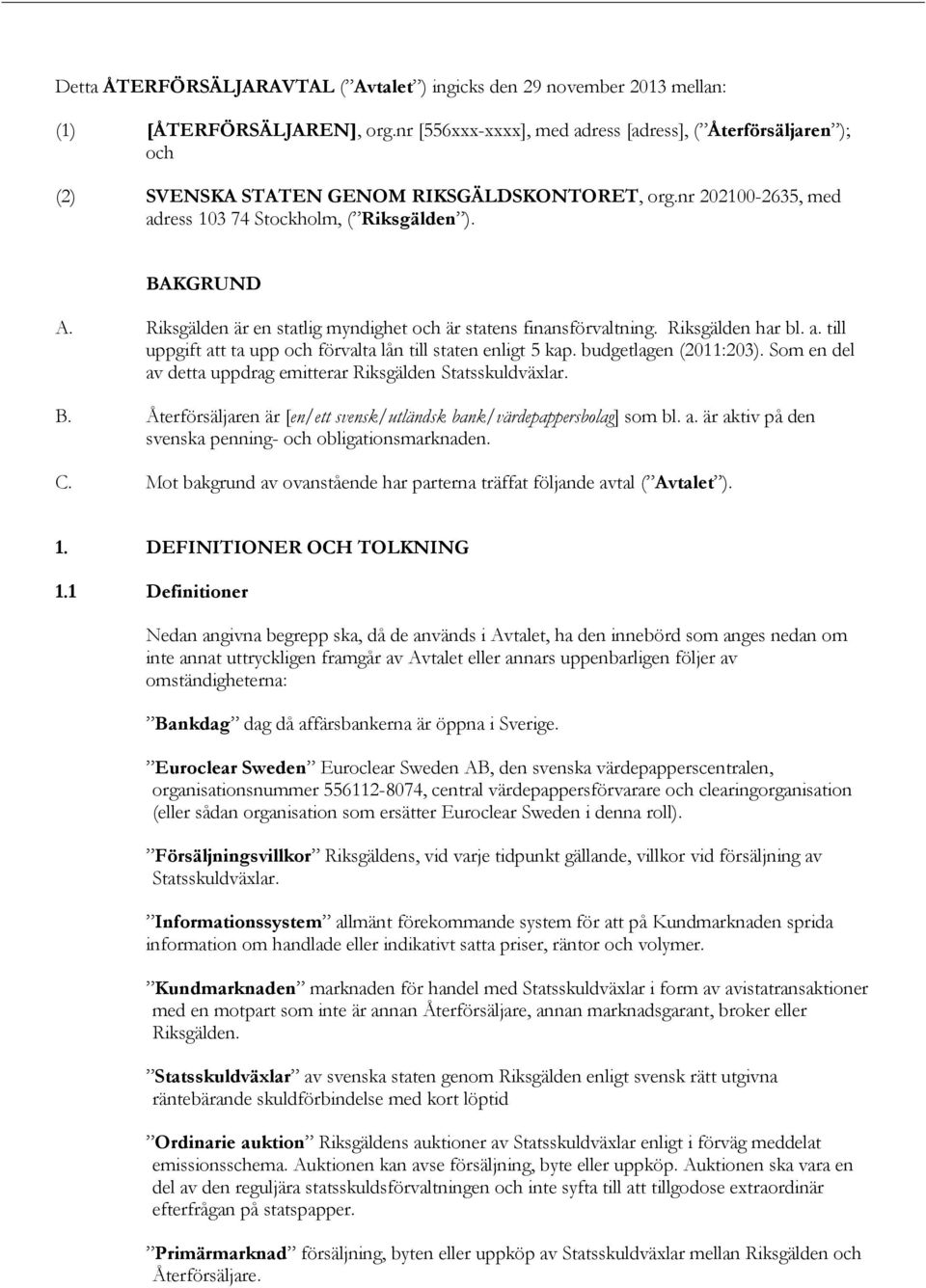 Riksgälden är en statlig myndighet och är statens finansförvaltning. Riksgälden har bl. a. till uppgift att ta upp och förvalta lån till staten enligt 5 kap. budgetlagen (2011:203).