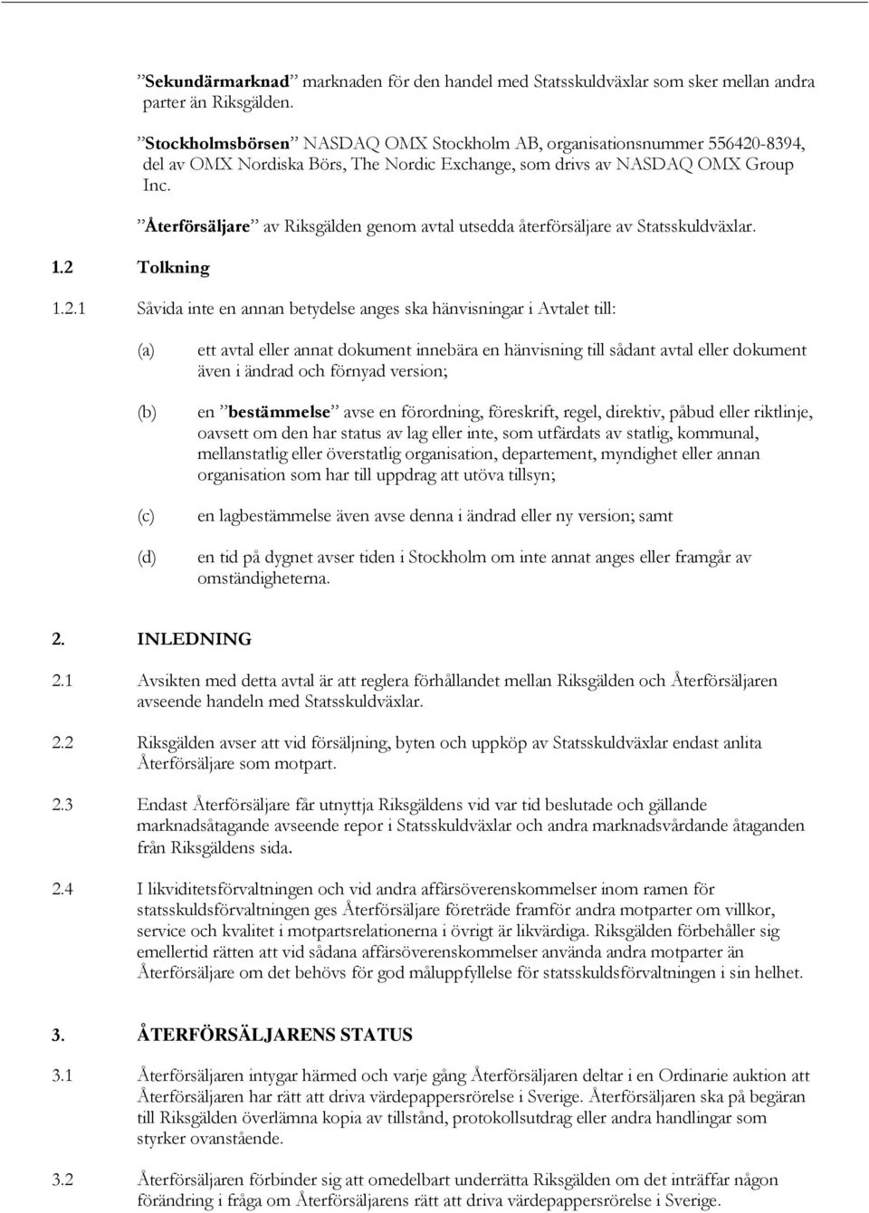 Återförsäljare av Riksgälden genom avtal utsedda återförsäljare av Statsskuldväxlar. 1.2.