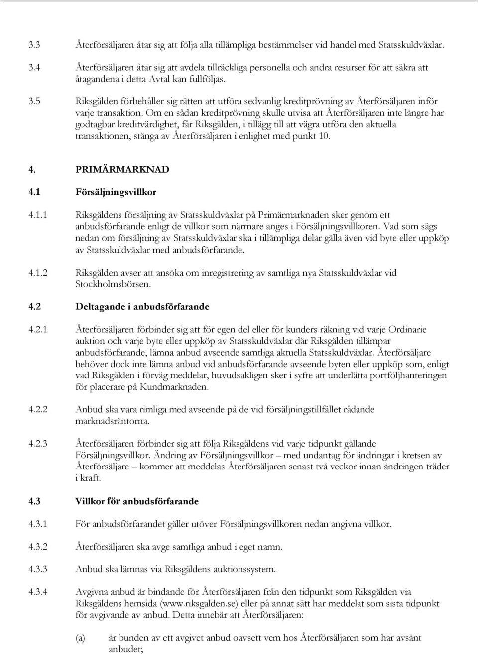 5 Riksgälden förbehåller sig rätten att utföra sedvanlig kreditprövning av Återförsäljaren inför varje transaktion.