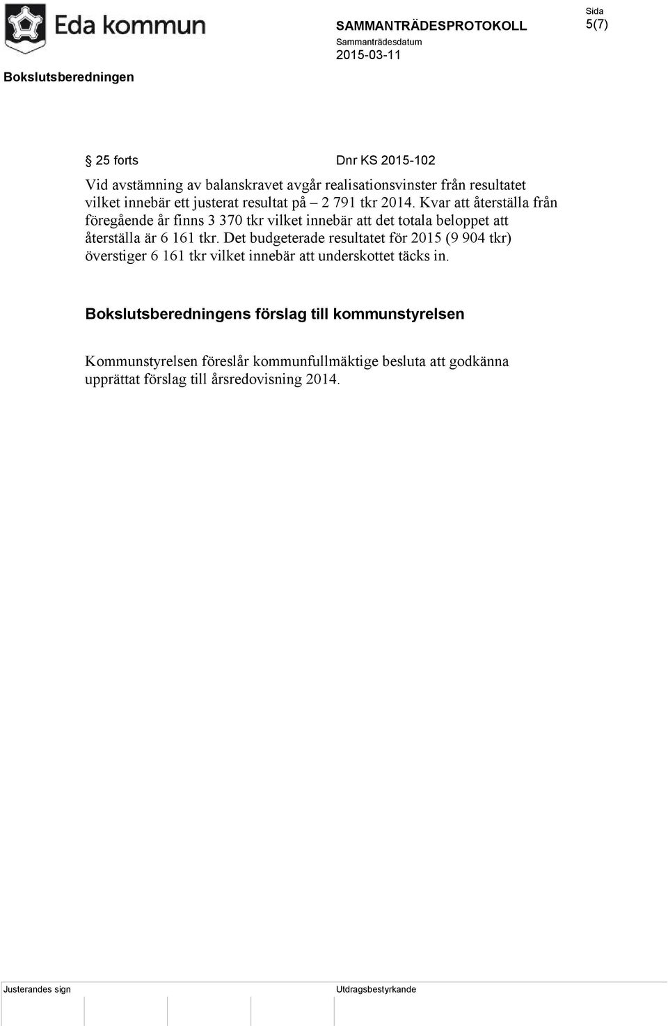 Kvar att återställa från föregående år finns 3 370 tkr vilket innebär att det totala beloppet att återställa är 6 161 tkr.