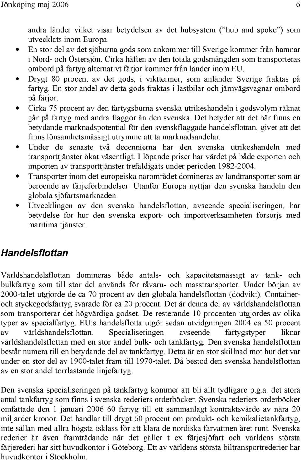 Cirka häften av den totala godsmängden som transporteras ombord på fartyg alternativt färjor kommer från länder inom EU.